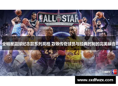 全明星篮球纪念款系列亮相 致敬传奇球员与经典时刻的完美融合